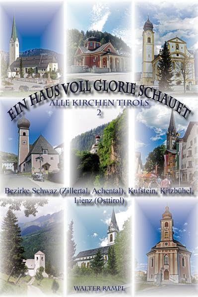 Ein Haus voll Glorie schauet.: Alle Kirchen Tirols 2. Bezirke Schwaz (Ziller- und Achental), Kufstein, Kitzbühel, Osttirol Architecture