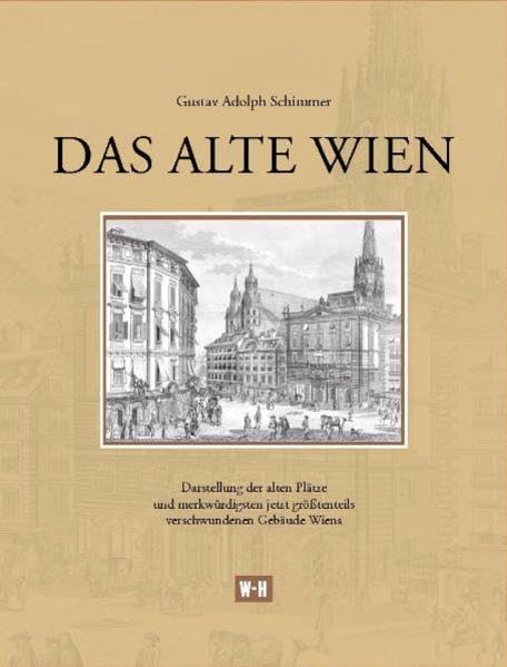 Das alte Wien: Darstellung der alten Plätze und merkwürdigsten jetzt größtenteils verschwundenen Gebäude Wiens. Reprint der Heftreihe "Das alte Wien" ... zur Neuauflage von Isabella Wasner-Peter Politics & History