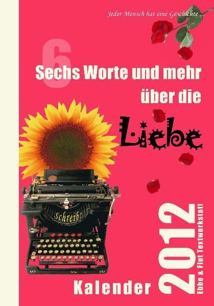 Sechs Worte und mehr über die Liebe Kalender 2012: Jeder Mensch hat eine Geschichte... book