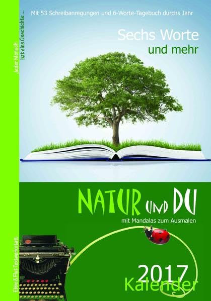 Sechs Worte und mehr ... Natur und Du Kalender 2017: Jeder Mensch hat eine Geschichte ... Mit 53 Schreibanregungen und 6-Worte-Tagebuch durchs Jahr. Mit Mandalas zum Ausmalen Garden & Plants