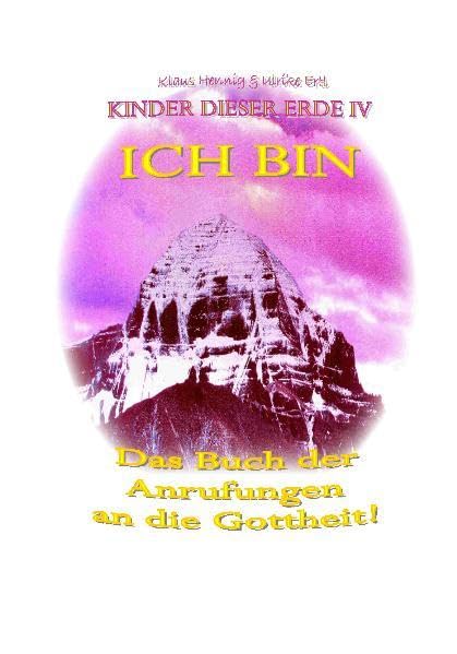 ICH BIN: Das Buch der Anrufungen an die Gottheit: Band IV der Buchreihe "Kinder dieser Erde" - Arbeitsbuch zu Band VI Religion & Esotericism