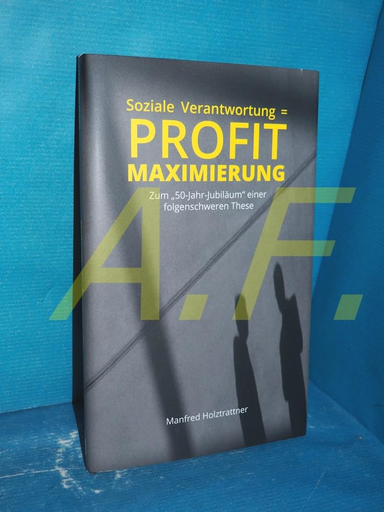 Soziale Verantwortung = Profitmaximierung: Zum 50 Jahrjubiläum einer folgenschweren These Business, Finance & Career
