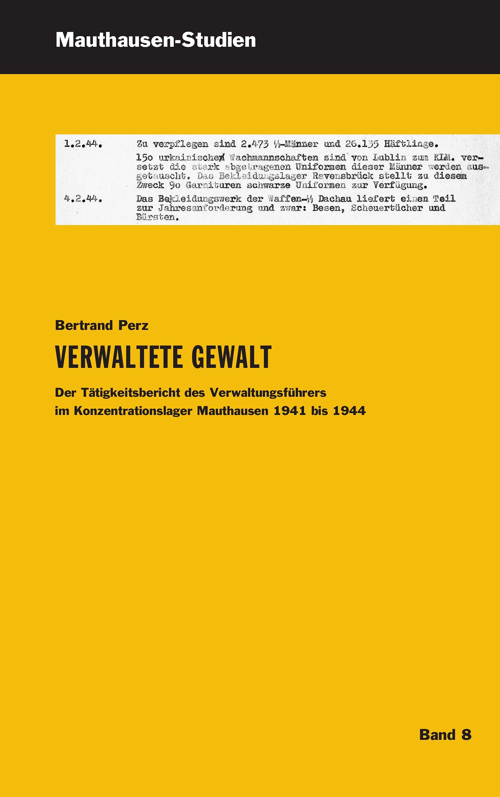 Verwaltete Gewalt: Der Tätigkeitsbericht des Verwaltungsführers im Konzentrationslager Mauthausen 1941 bis 1944: Der Tätigkeitsbereich des ... der KZ-Gedenkstätte Mauthausen) German history