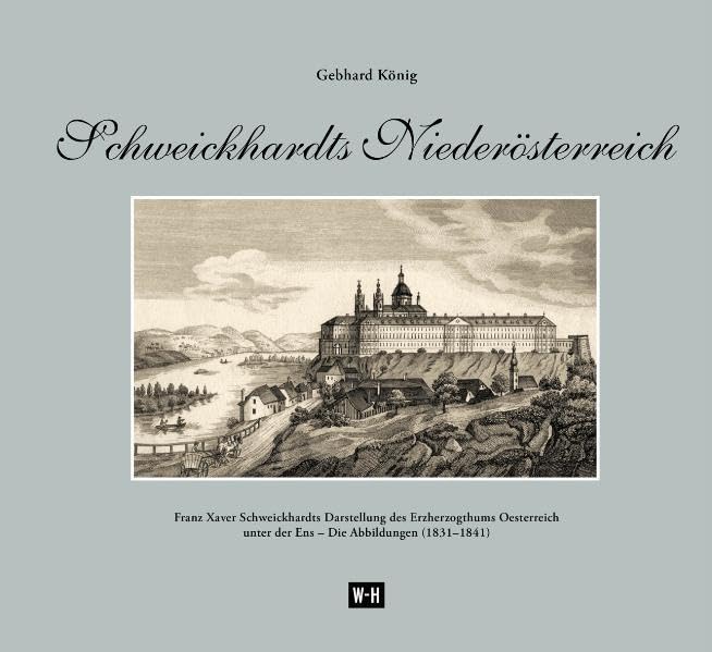 Schweickhardts Niederösterreich: Franz Xaver Schweickhardts Darstellung des Erzherzogthums Oesterreich unter der Enns - Die Abbildungen (1831-1841): ... unter der Ens - Die Abbilungen (1831-1841) Politics & History