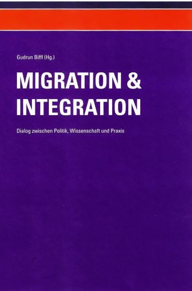 Migration und Integration - Dialog zwischen Politik, Wissenschaft und Praxis (Band 1): Beiträge zu Politik, Arbeitsmarkt, Asyl, Menschenhandel, Gender und Religion Politics & History