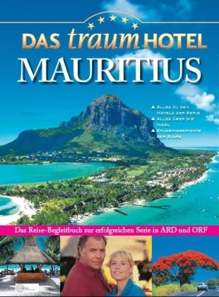 Das Traumhotel - Mauritius: Das Reise-Begleitbuch zur erfolgreichen Serie in ARD und ORF. Alles zu den Hotels der Serie. Alles über die Insel. Erlebnisberichte der Stars Books