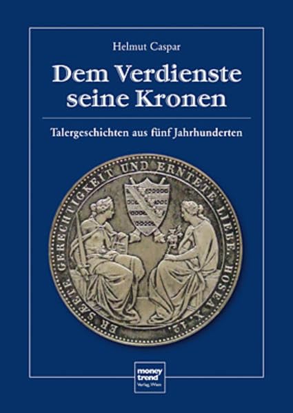 Dem Verdienste seine Kronen: Talergeschichten aus fünf Jahrhunderten Politics & History