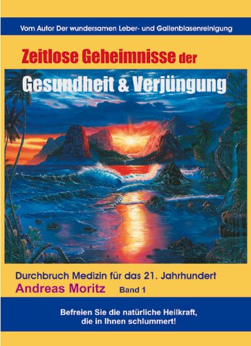 Zeitlose Geheimnisse der Gesundheit und Verjüngung Band 1: Durchbruch-Medizin für das 21. Jahrhundert Erwecke die natürlichen Heilkräfte, die in dir schlummern Health, Nutrition & Fitness
