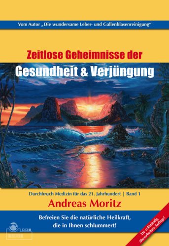 Zeitlose Geheimnisse der Gesundheit und Verjüngung Band 1 3. Auflage: Durchbruch-Medizin für das 21. Jahrhundert Erwecke die natürlichen Heilkräfte, die in dir schlummern Health, Nutrition & Fitness