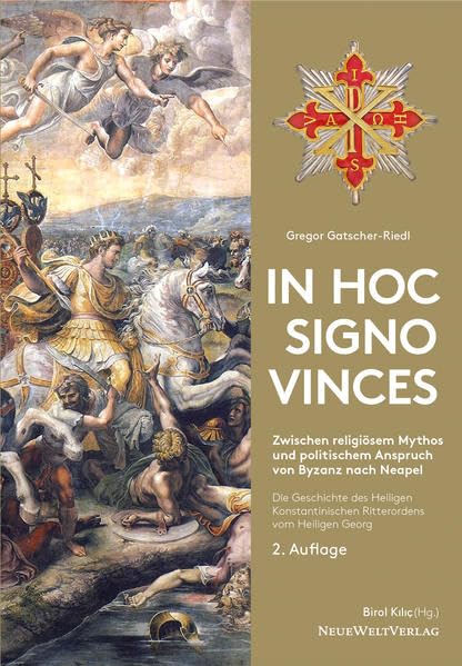 In Hoc Signo Vinces Die Geschichte des Heiligen Konstantinischen Ritterordens vom Heiligen Georg: Zwischen religiösem Mythos und politischem Anspruch von Byzanz nach Neapel Politics & History