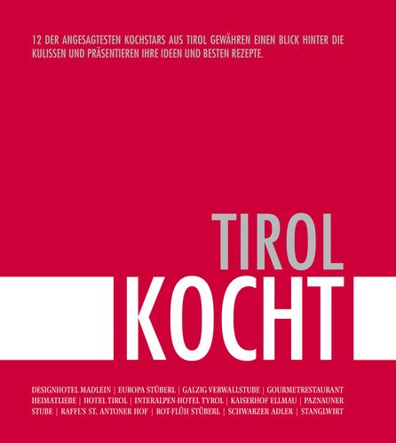 Tirol kocht!: 12 der angesagtesten Kochstars aus Tirol gewähren einen Blick hinter die Kulissen und präsentieren ihre Ideen und besten Rezepte. Cooking & Enjoying