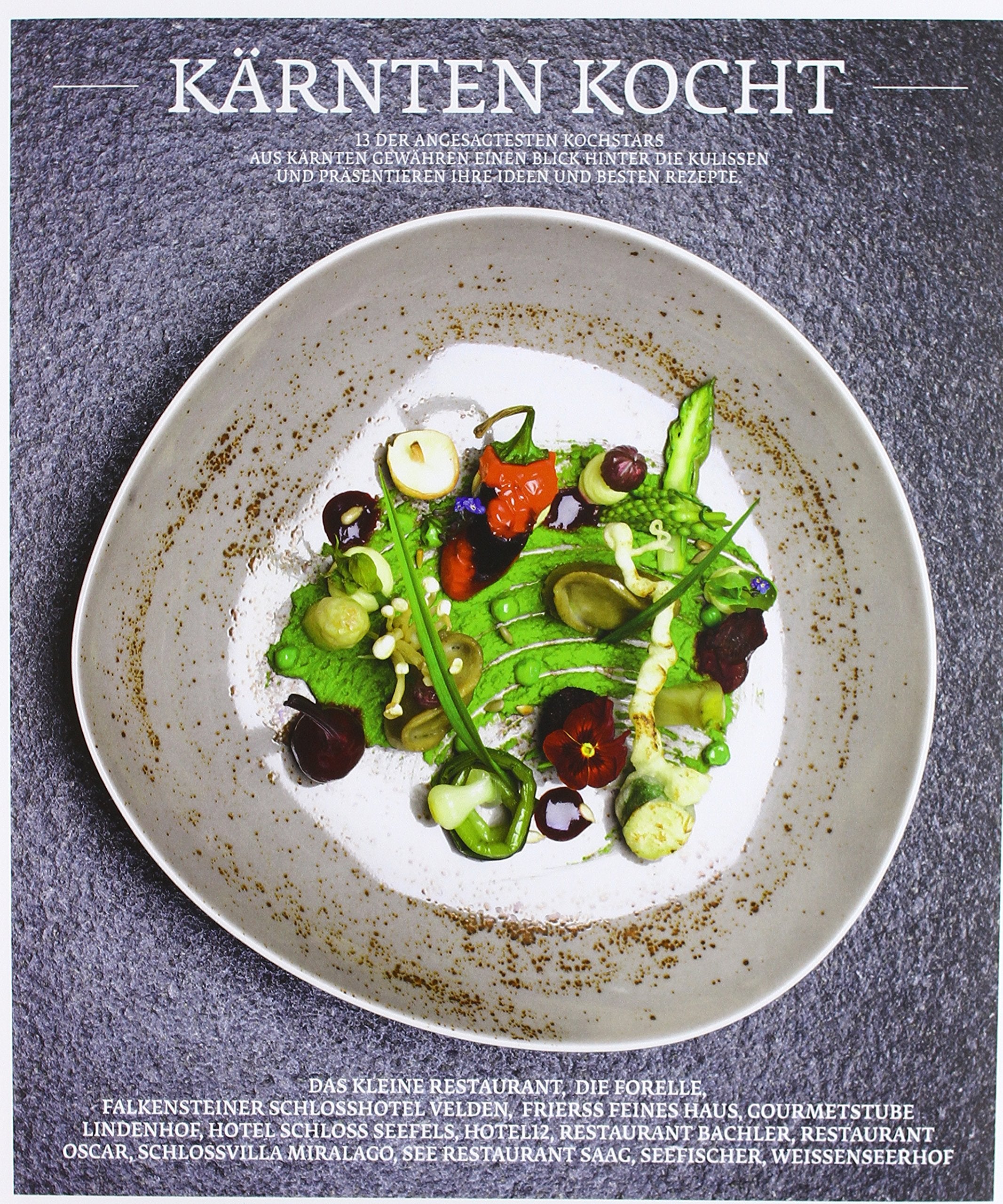 Kärnten kocht: 13 der angesagtesten Kochstars aus Kärnten gewähren einen Blick hinter die Kulissen und präsentieren ihre Ideen und besten Rezepte Cooking & Enjoying