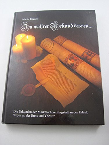 Zu wahrer Urkund dessen …: Die Urkundenbestände der Marktarchive Purgstall an der Erlauf, Weyer an der Enns und Ybbsitz General education