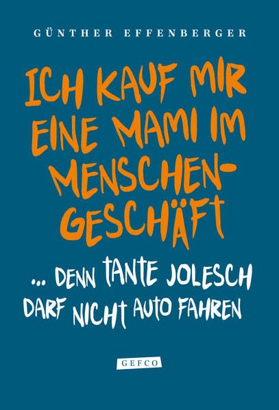 Ich kauf mir eine Mami im Menschengeschäft: ... denn Tante Jolesch darf nicht Auto fahren Humour & Satire