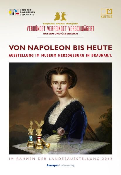 Von Napoleon bis heute: verbündet verfeindet verschwägert Bayern und Österreich Politics & History