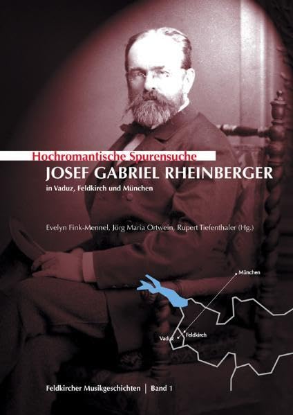 Hochromantische Spurensuche: Josef Gabriel Rheinberger in Vaduz, Feldkirch und München ; Beiträge des gleichnamigen, vom Vorarlberger ... des Vorarlberger Landeskonservatoriums) Arts & Music