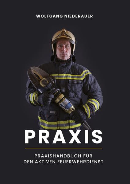 PRAXIS: Praxishandbuch für den aktiven Feuerwehrdienst Business & Technology