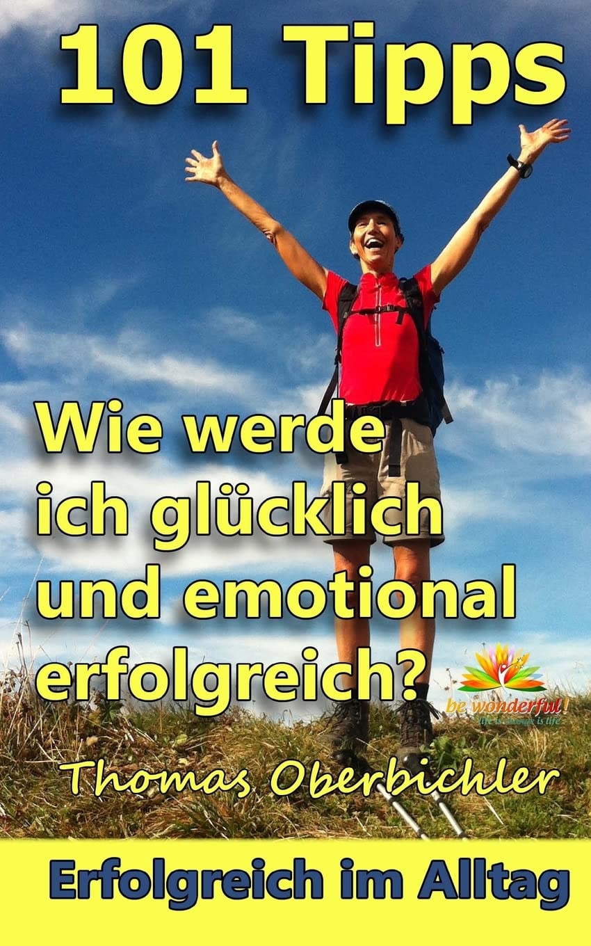 101 Tipps Wie werde ich glücklich und emotional erfolgreich? (Erfolgreich werden 4.0, Band 5) Business, Finance & Career