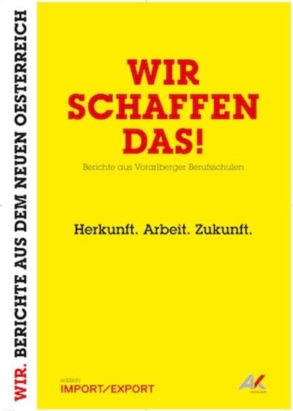Wir schaffen das!: Herkunft. Arbeit. Zukunft. Berichte aus Vorarlberger Berufsschulen (WIR. BERICHTE AUS DEM NEUEN OE) Politics & Society