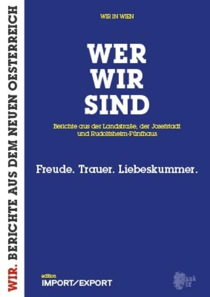 WER WIR SIND. Berichte aus der Landstraße, der Josefstadt und Rudolfsheim-Fünfhaus: Freude. Trauer. Liebeskummer (WIR. BERICHTE AUS DEM NEUEN OE) Politics & Society Books