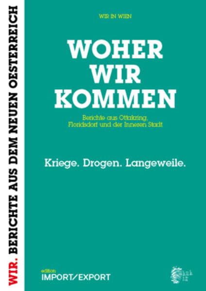 WOHER WIR KOMMEN. Berichte aus Ottakring, Floridsdorf und der Inneren Stadt: Kriege. Drogen. Langeweile (WIR. BERICHTE AUS DEM NEUEN OE) Politics & History