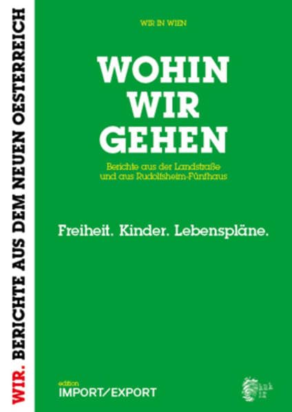 WOHIN WIR GEHEN. Berichte aus der Landstraße und aus Rudolfsheim-Fünfhaus: Freiheit. Kinder. Lebenspläne (WIR. BERICHTE AUS DEM NEUEN OE) Politics & Society Books