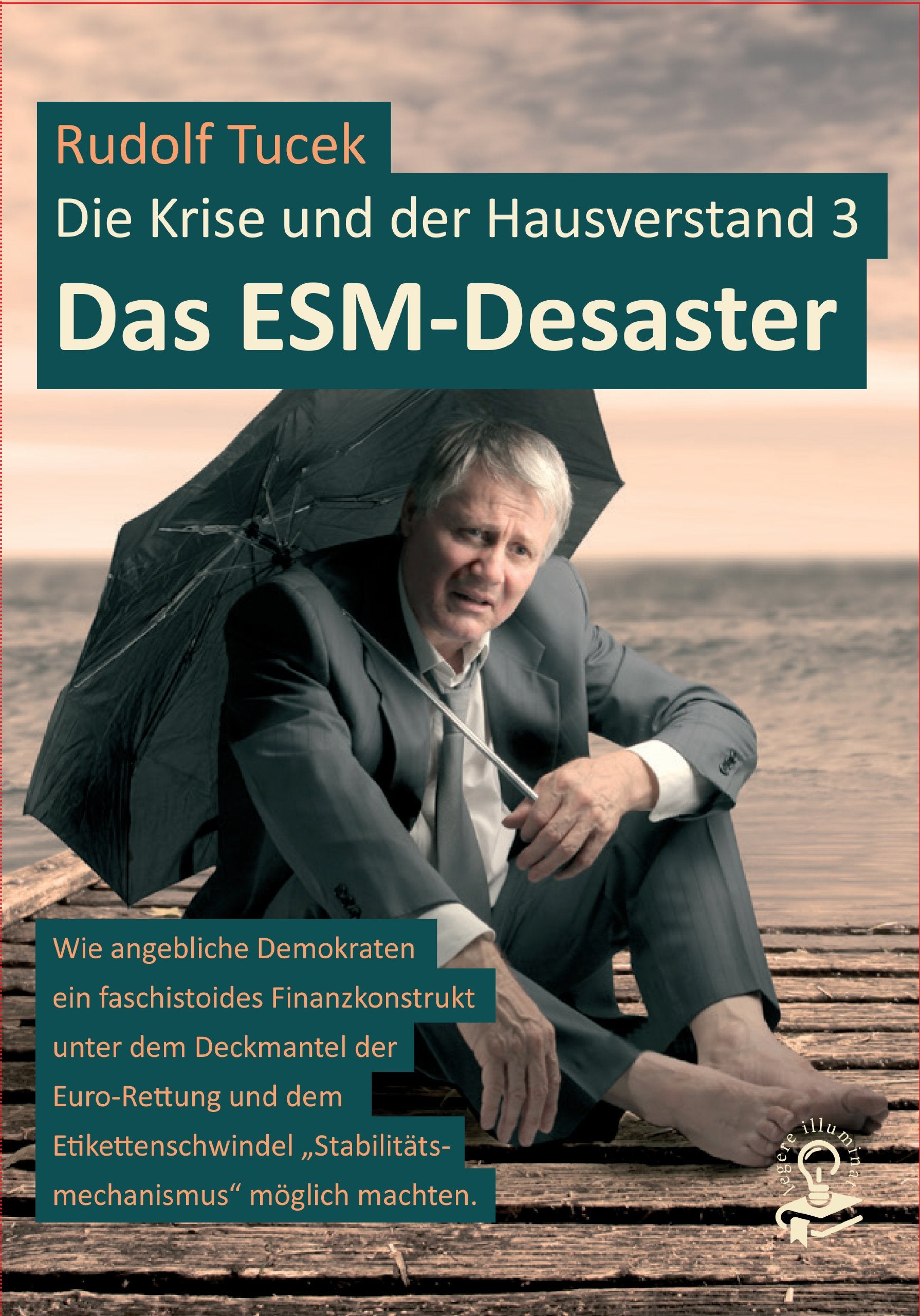 Das ESM-Desaster: Wie angebliche Demokraten ein faschistoides Finanzkonstrukt unter dem Deckmantel der Euro-Rettung und den Etikettenschwindel "Stabilitätsmechanismus" möglich machten Law