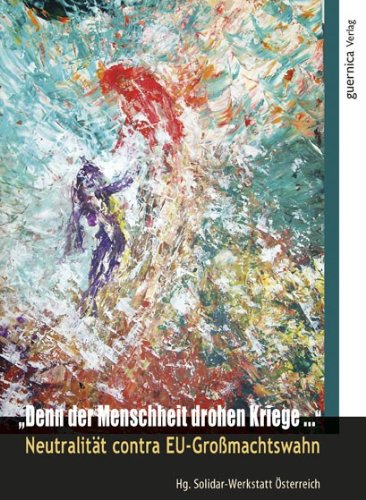 Denn der Menschheit drohen Kriege: Neutralität contra EU-Grossmachtswahn Politics & History