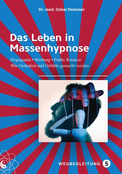 Das Leben in Massenhypnose: Propaganda • Werbung • Public Relation, Wie Gedanken und Gefühle gemacht werden Politics & History