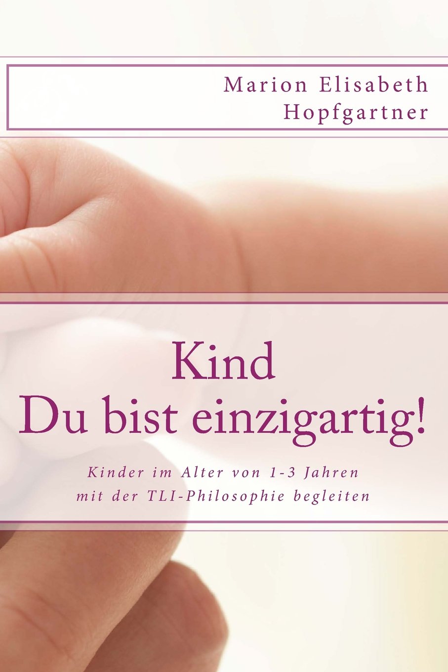 Kind - Du bist Einzigartig!: Kinder von 1-3 Jahren mit der Lelek-Philosophie begleiten Study Guides