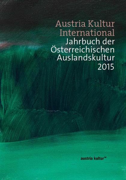 Austria Kultur International: Jahrbuch der Österreichischen Auslandskultur 2015 Film, Art & Culture