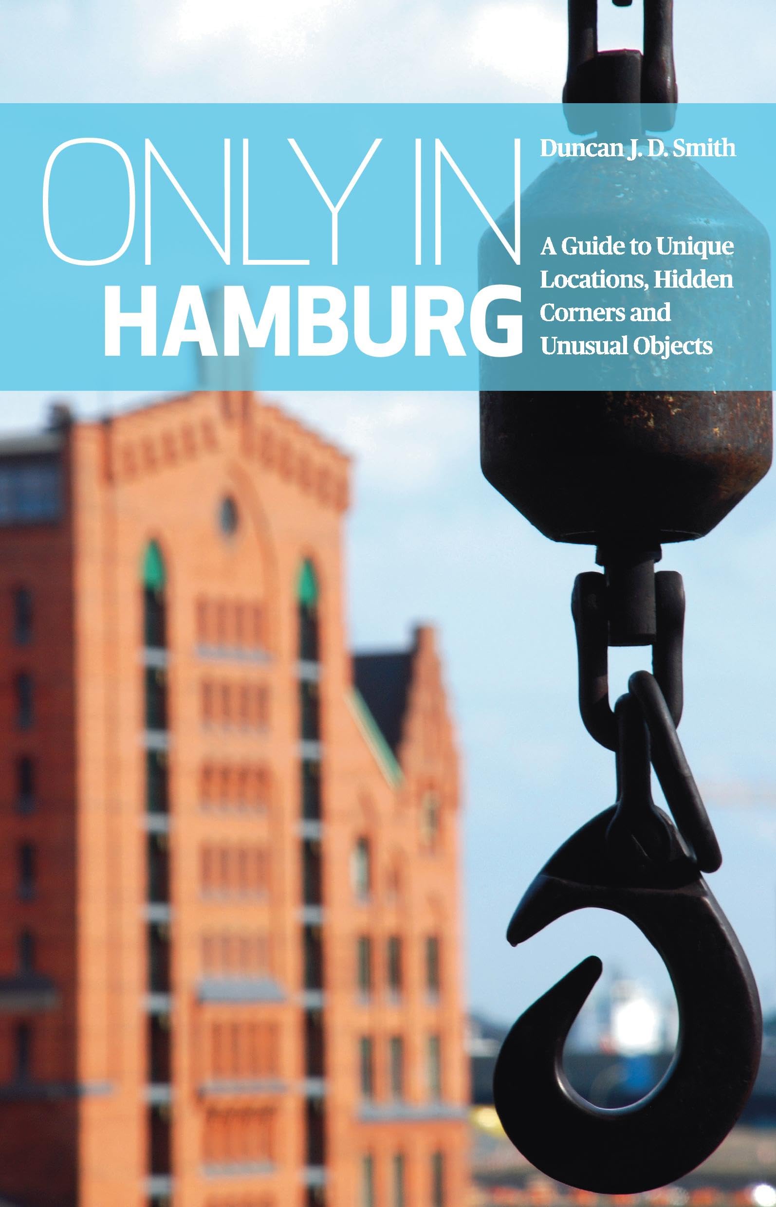 Only in Hamburg: A Guide to Unique Locations, Hidden Corners and Unusual Objects ("Only In" Guides) Leisure, Home & Garden