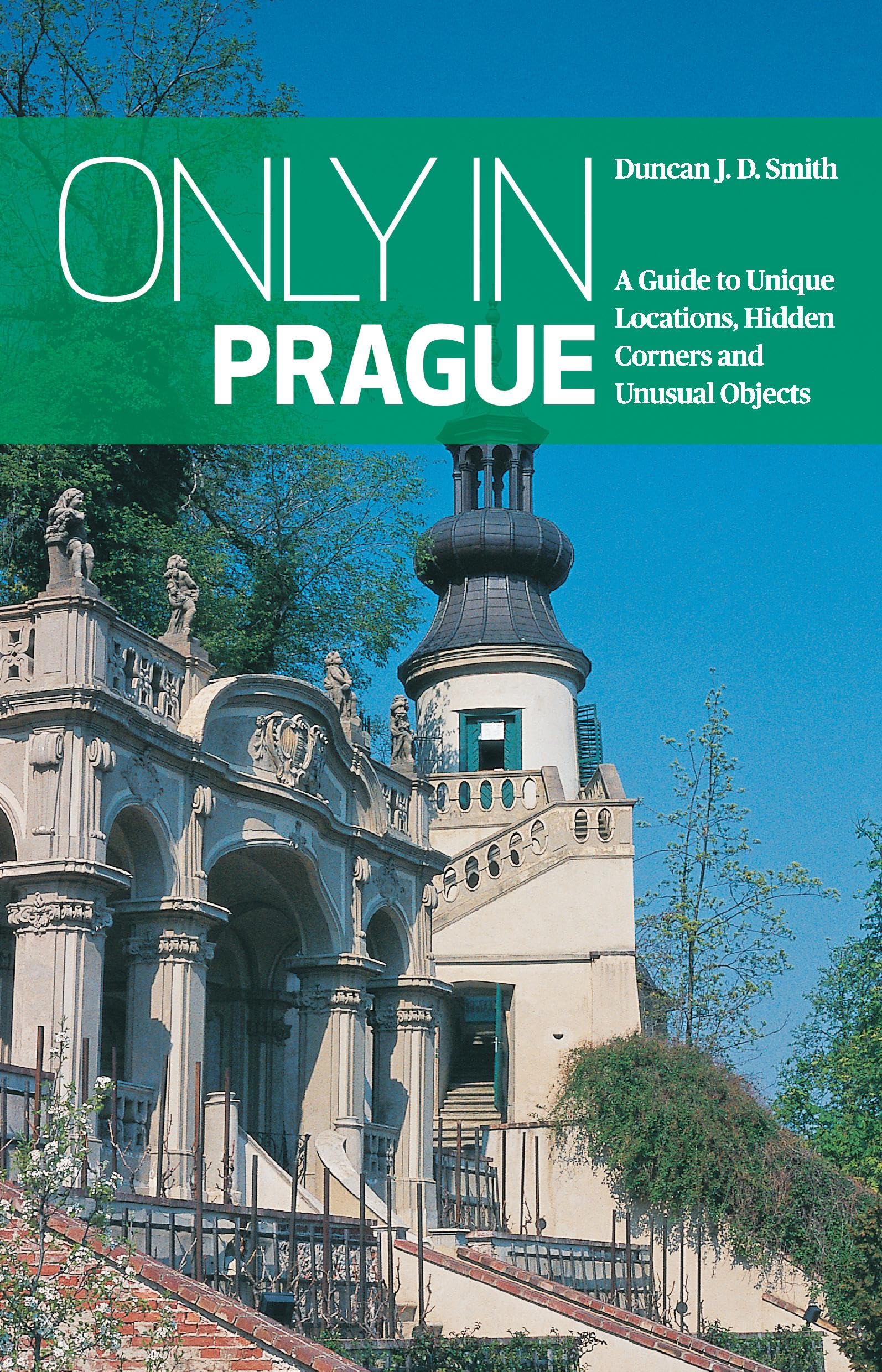 Only in Prague: A Guide to Unique Locations, Hidden Corners and Unusual Objects ("Only In" Guides) Leisure, Home & Garden