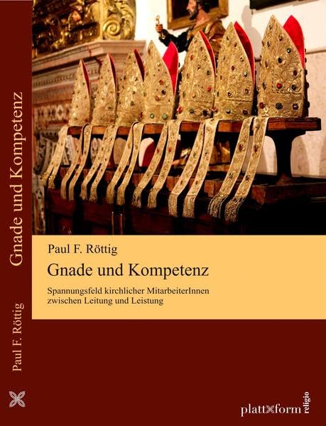 Gnade und Kompetenz: Spannnungsfeld kirchlicher MitarbeiterInnen zwischen Leitung und Leistung (plattform RELIGIO) Religion & Esotericism
