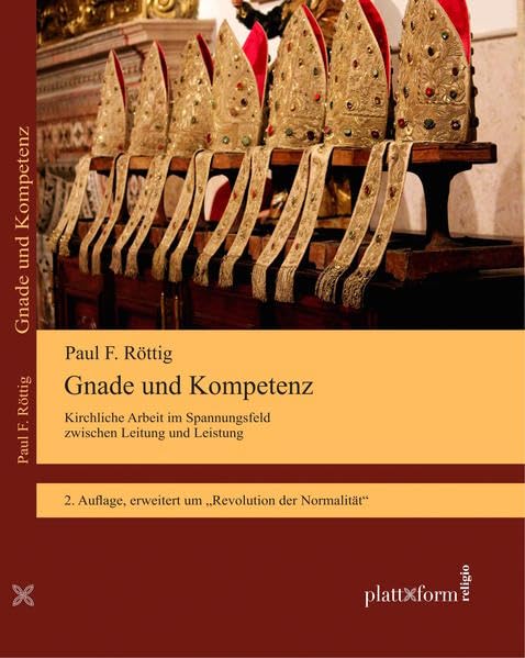 Gnade und Kompetenz: Kirchliche Arbeit im Spannungsfeld zwischen Leitung und Leistung, erweitert um "Revolution der Normalität" (plattform RELIGIO) Religion & Esotericism