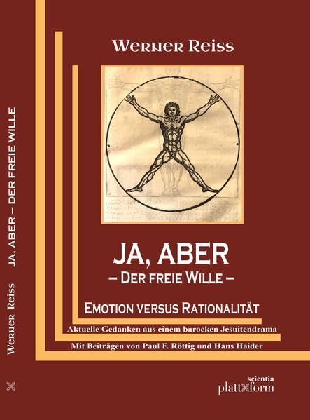 JA, ABER: Der freie Wille ― Emotion versus Realität . Aktuelle Gedanken aus einem barocken Jesuitendrama / Mit Beiträgen von Paul F. Röttig und Hans Haider (plattform SCIENTIA) Religion & Esotericism