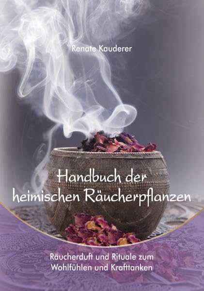 Handbuch der heimischen Räucherpflanzen: Räucherduft und Rituale zum Wohlfühlen und Krafttanken Reference Books