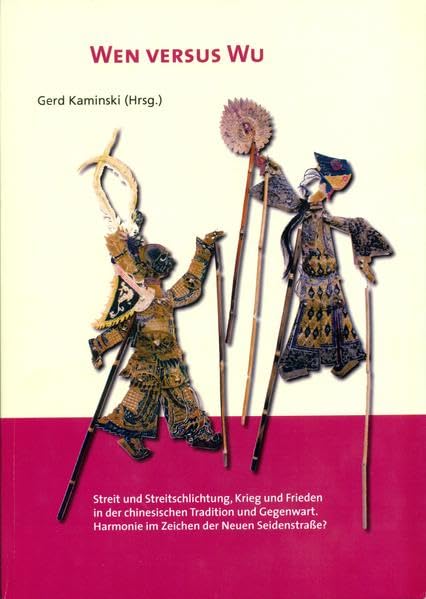 Wen versus Wu: Streit und Streitschlichtung, Krieg und Frieden in der chinesischen Tradition und Gegenwart. Harmonie im Zeichen der Seidenstraße? ... für China- und Südostasienforschung) Politics & History