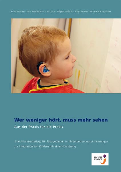 Wer weniger hört, muss mehr sehen: Eine Arbeitsunterlage für PädagogInnen in Kinderbetreuungseinrichtungen (Fachbuchreihe Pädagogik) Books