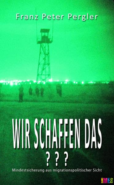 Wir schaffen das???: Die Mindestsicherung aus migrationspolitischer Sicht (Veröffentlichungen Imes) Politics & History