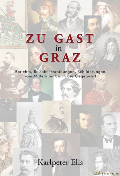 Zu Gast in Graz: Berichte, Reisebeschreibungen, Schilderungen vom Mittelalter bis in die Gegenwart Politics & History