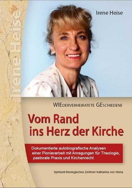 WIEDERVERHEIRATETE GESCHIEDENE: Vom Rand ins Herz der Kirche - Dokumentierte autobiografische Analysen einer Pionierarbeit mit Anregungen für Theologie, pastorale Praxis und Kirchenrecht Memories