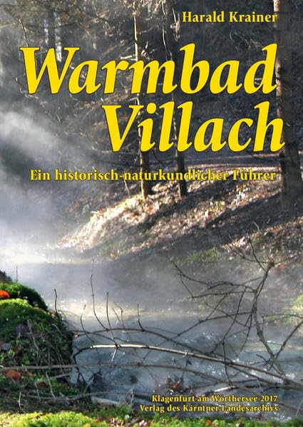Warmbad Villach: Ein historisch-naturkundlicher Führer (Das Kärntner Landesarchiv) Politics & History