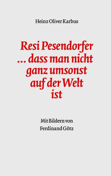 Resi Pesendorfer: … dass man nicht ganz umsonst auf der Welt ist Poetry