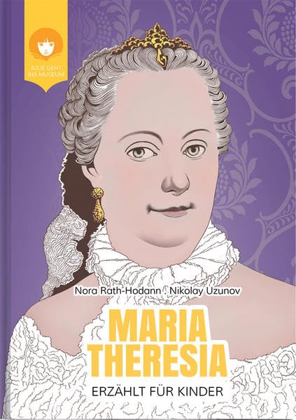 MARIA THERESIA - erzählt für Kinder: Das Leben der berühmten Herrscherin (JULIE GEHT INS MUSEUM) Novels & Short Stories