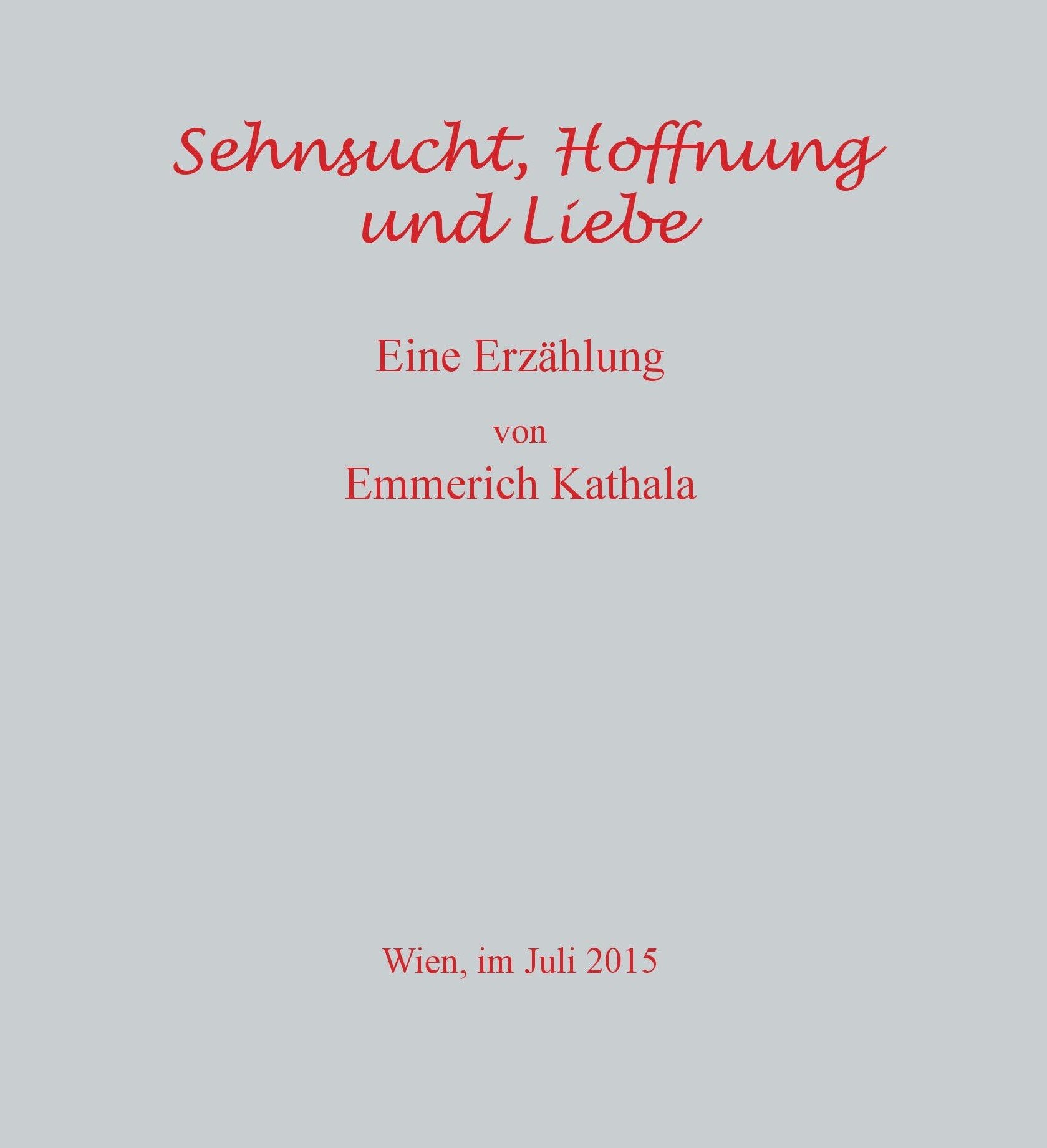 Sehnsucht, Hoffnung und Liebe: Eine Erzählung von Emmerich Kathala Essays & Short Stories