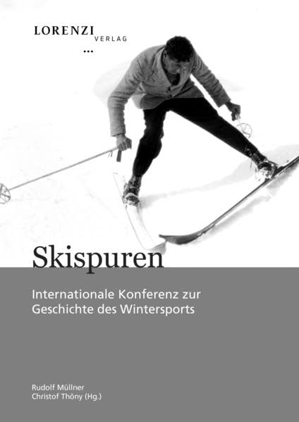 Skispuren: Internationale Konferenz zur Geschichte des Wintersports (Dokumentationen zur Geschichte des Wintersports) Leisure & Fun