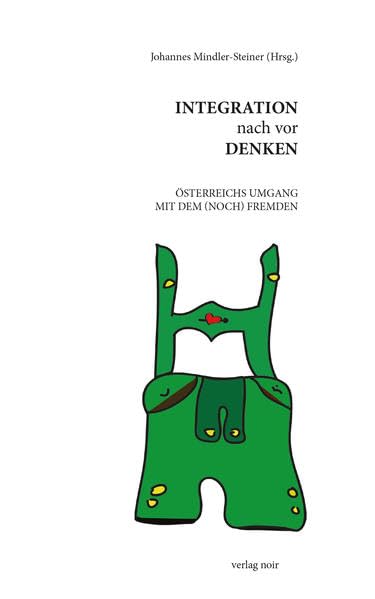 Integration nach vor Denken: Österreichs Umgang mit dem (noch) Fremden (Schriftenreihe Umwelt, Friede und Entwicklung) Politics & History