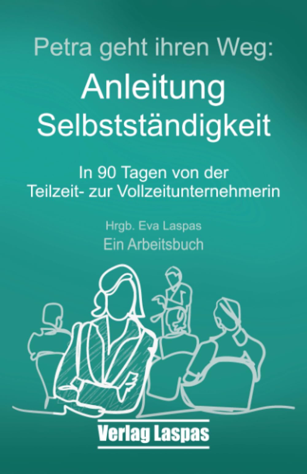 Petra geht ihren Weg. Anleitung Selbstständigkeit: In 90 Tagen von der Teilzeit- zur Vollzeitunternehmerin (Arbeitsbücher Akademie Schreiben lernen, Band 1) Business, Finance & Career