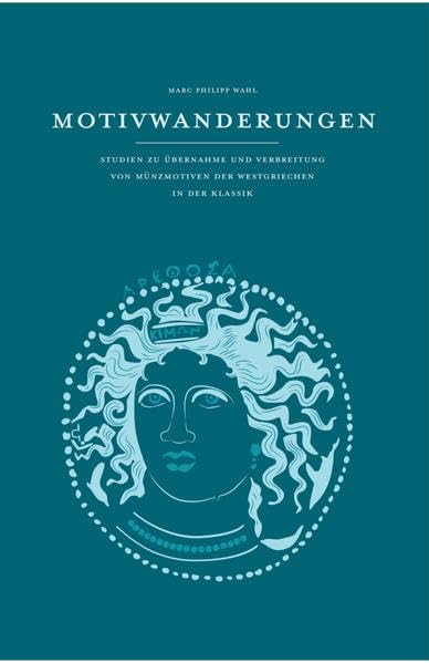 Motivwanderungen: Studien zu Übernahme und Verbreitung von Münzmotiven der Westgriechen in der Klassik (Veröffentlichungen des Instituts für Numismatik) Reference Books